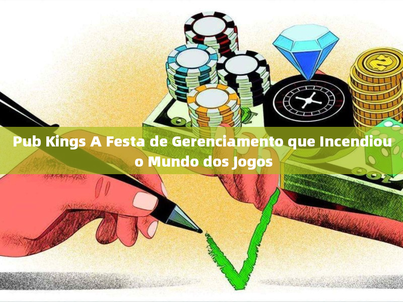 Pub Kings A Festa de Gerenciamento que Incendiou o Mundo dos Jogos