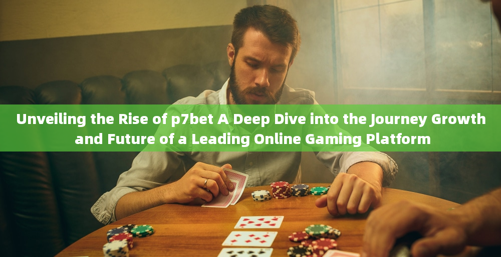 Unveiling the Rise of p7bet A Deep Dive into the Journey Growth and Future of a Leading Online Gamin