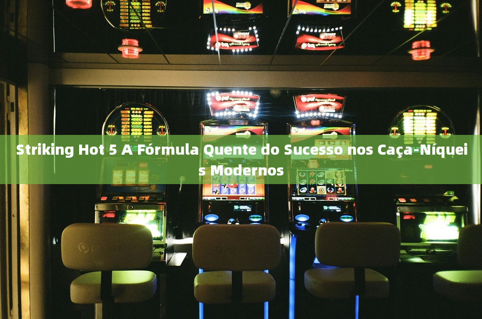 Striking Hot 5 A Fórmula Quente do Sucesso nos Caça-Níqueis Modernos