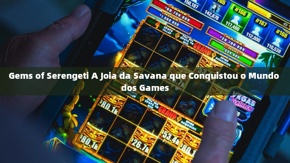 Gems of Serengeti A Joia da Savana que Conquistou o Mundo dos Games