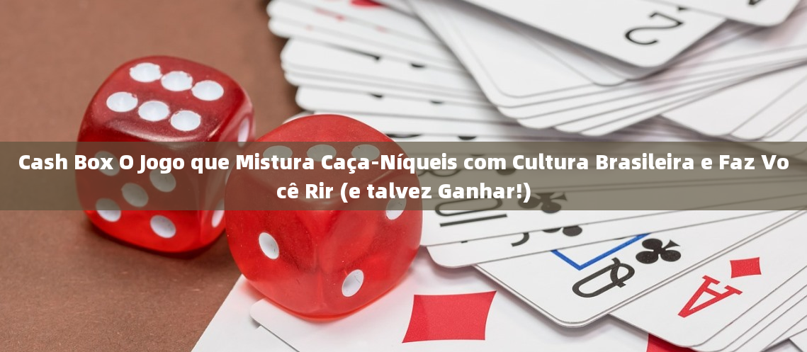 Cash Box O Jogo que Mistura Caça-Níqueis com Cultura Brasileira e Faz Você Rir (e talvez Ganhar!)