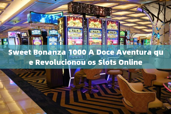 Sweet Bonanza 1000 A Doce Aventura que Revolucionou os Slots Online