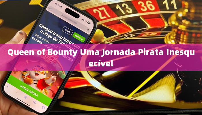 Queen of Bounty Uma Jornada Pirata Inesquecível