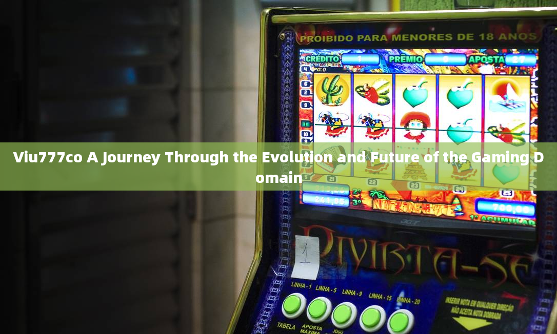 Viu777co A Journey Through the Evolution and Future of the Gaming Domain