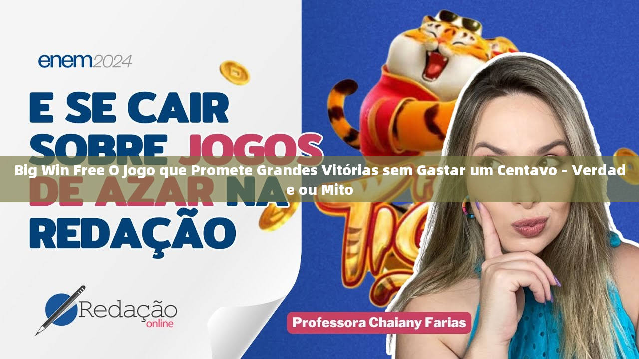 Big Win Free O Jogo que Promete Grandes Vitórias sem Gastar um Centavo - Verdade ou Mito