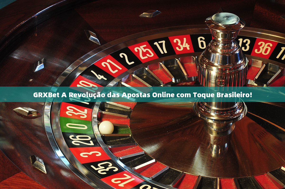 GRXBet A Revolução das Apostas Online com Toque Brasileiro!