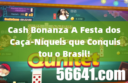 Cash Bonanza A Festa dos Caça-Níqueis que Conquistou o Brasil!