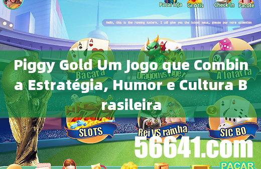 Piggy Gold Um Jogo que Combina Estratégia, Humor e Cultura Brasileira