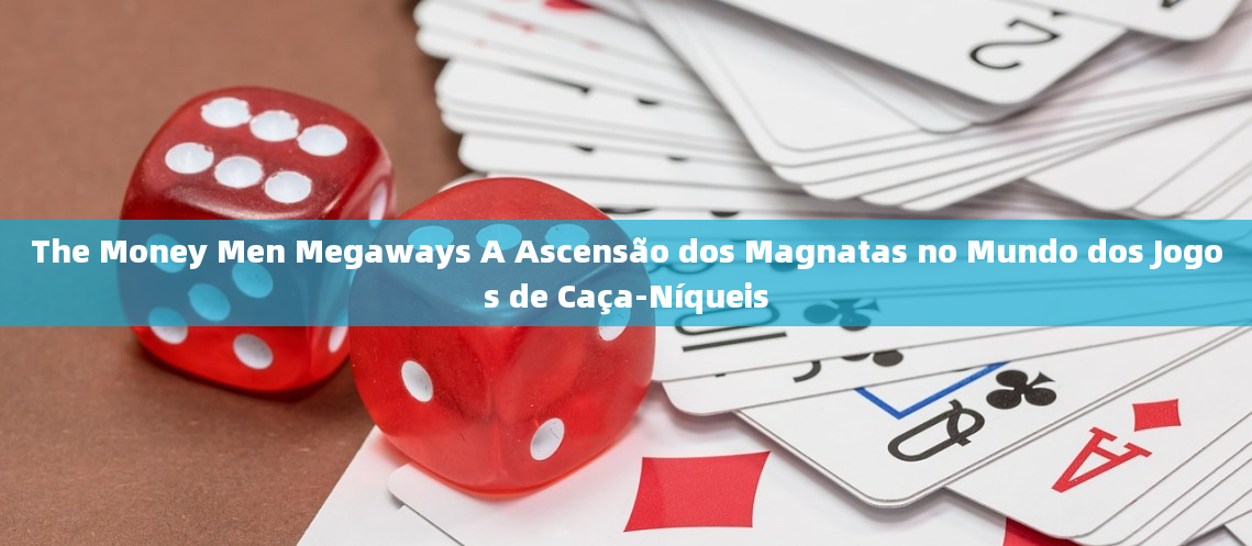 The Money Men Megaways A Ascensão dos Magnatas no Mundo dos Jogos de Caça-Níqueis