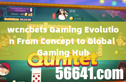 wcncbets Gaming Evolution From Concept to Global Gaming Hub