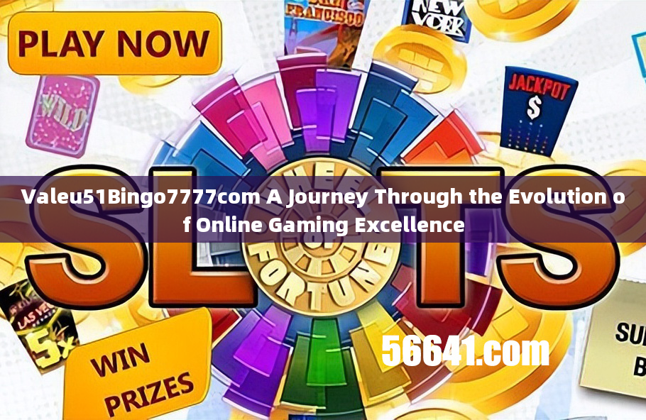 Valeu51Bingo7777com A Journey Through the Evolution of Online Gaming Excellence