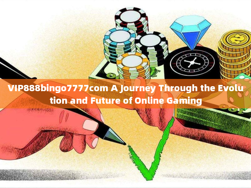 VIP888bingo7777com A Journey Through the Evolution and Future of Online Gaming