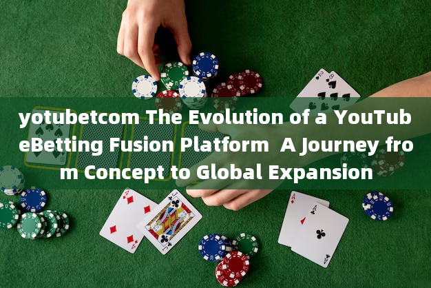 yotubetcom The Evolution of a YouTubeBetting Fusion Platform  A Journey from Concept to Global Expan