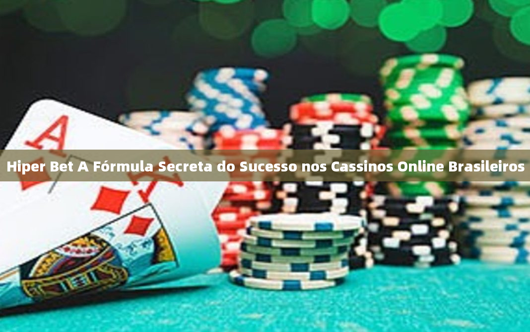 Hiper Bet A Fórmula Secreta do Sucesso nos Cassinos Online Brasileiros