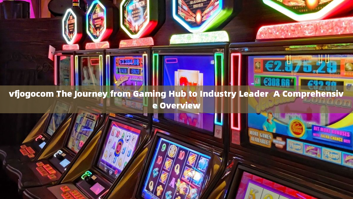 vfjogocom The Journey from Gaming Hub to Industry Leader  A Comprehensive Overview