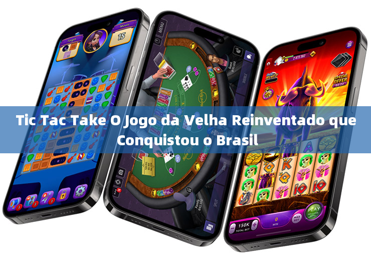 Tic Tac Take O Jogo da Velha Reinventado que Conquistou o Brasil