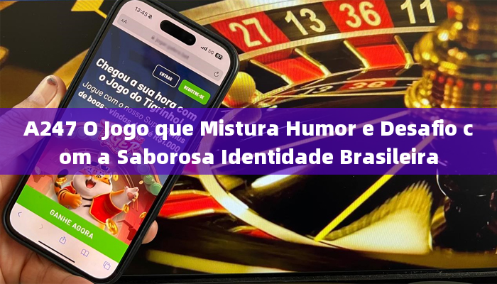 A247 O Jogo que Mistura Humor e Desafio com a Saborosa Identidade Brasileira