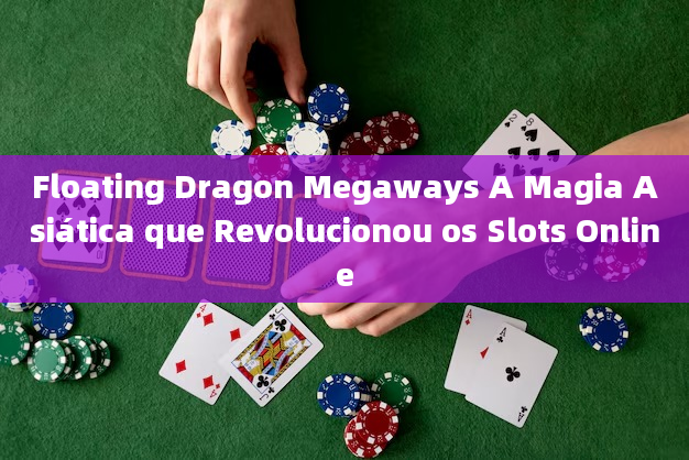 Floating Dragon Megaways A Magia Asiática que Revolucionou os Slots Online